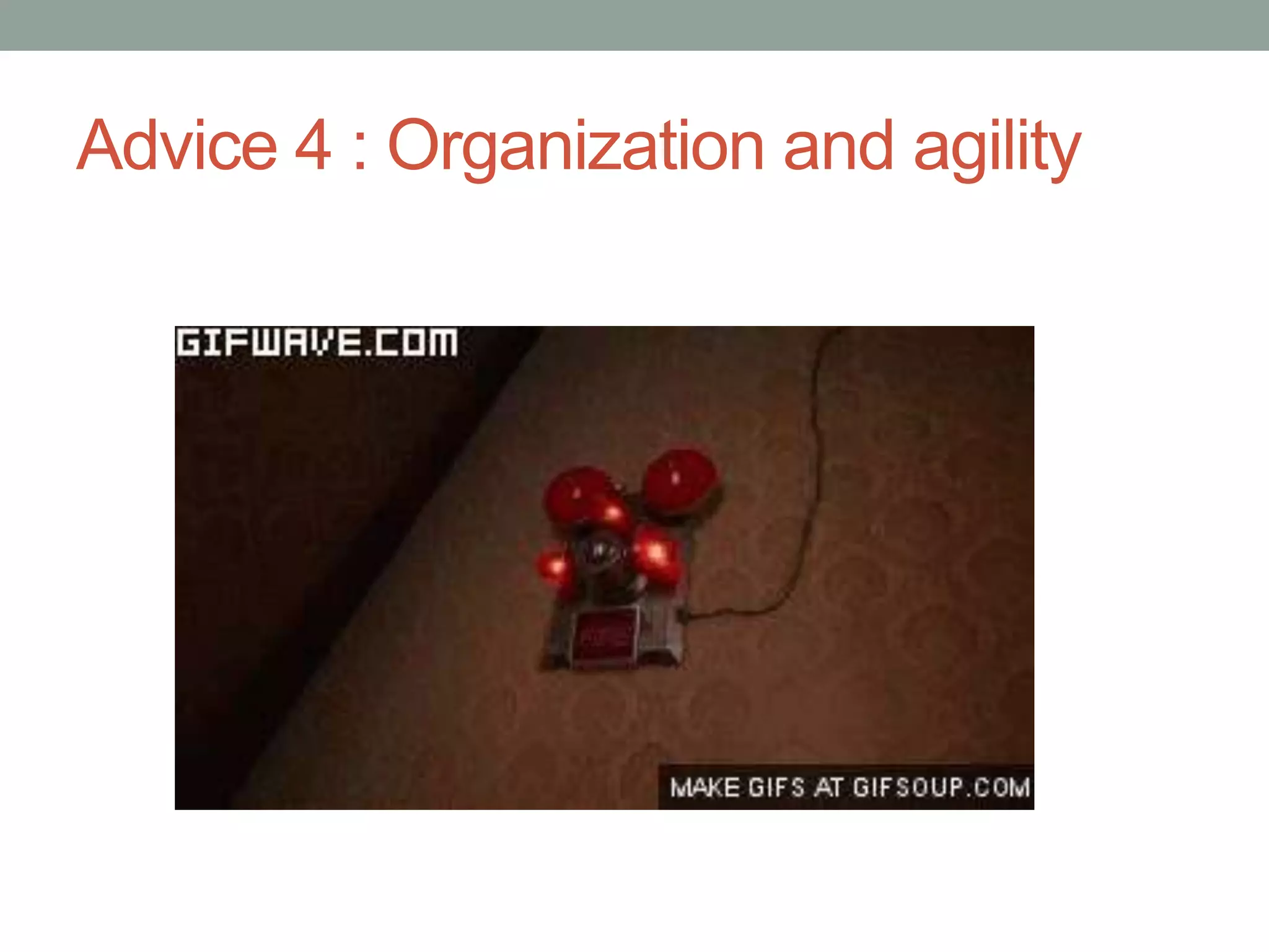 Advice 4 : Organization and agility
 