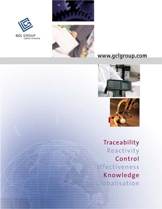 GCL GROUP
   Logistics Consulting




                          www.gclgroup.com




                            Traceability
                             Reac tivity
                                 Control
                          Effec tiveness
                            Knowledge
                          Globalisation
 