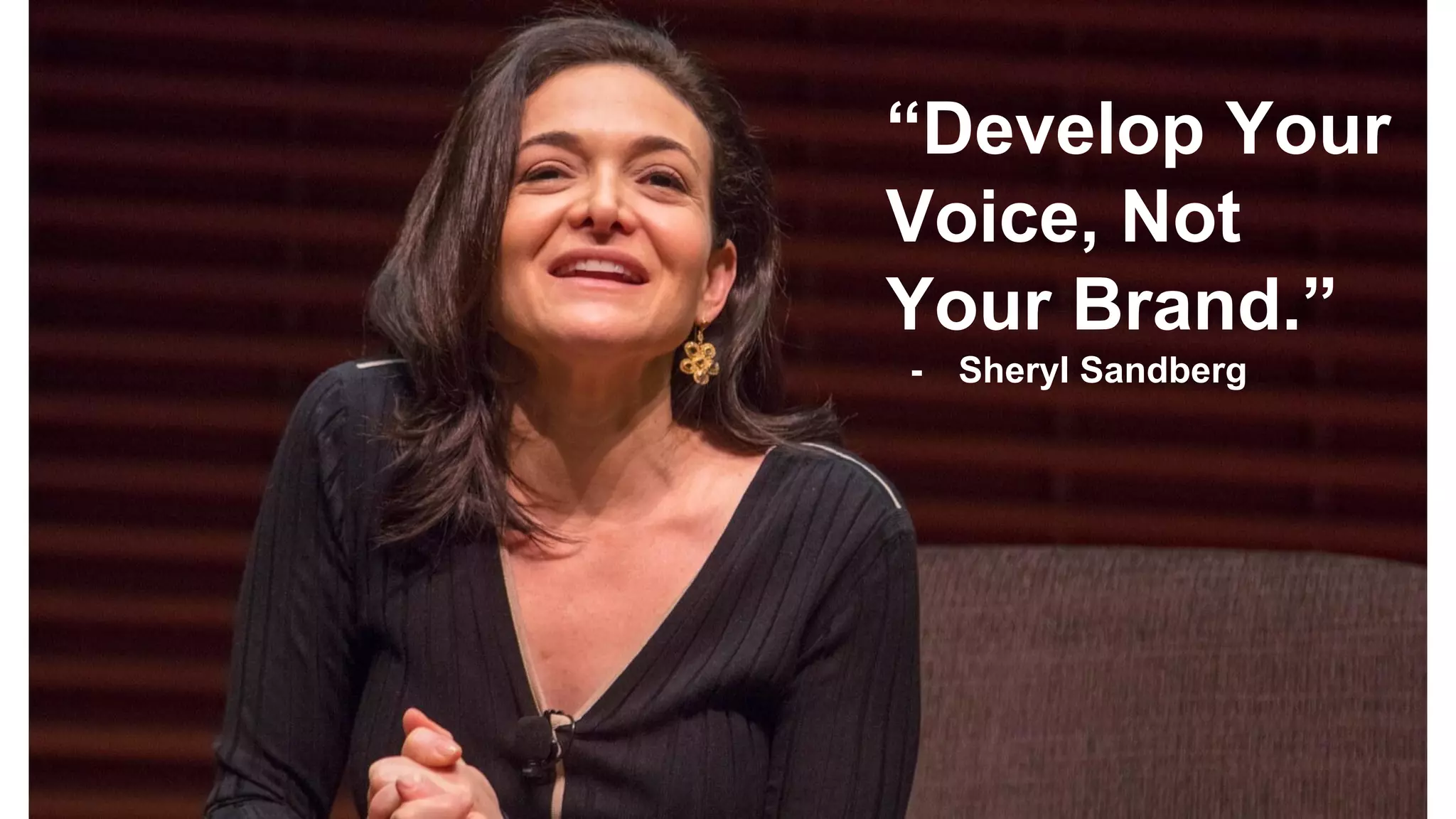 “Develop Your
Voice, Not
Your Brand.”
- Sheryl Sandberg
 