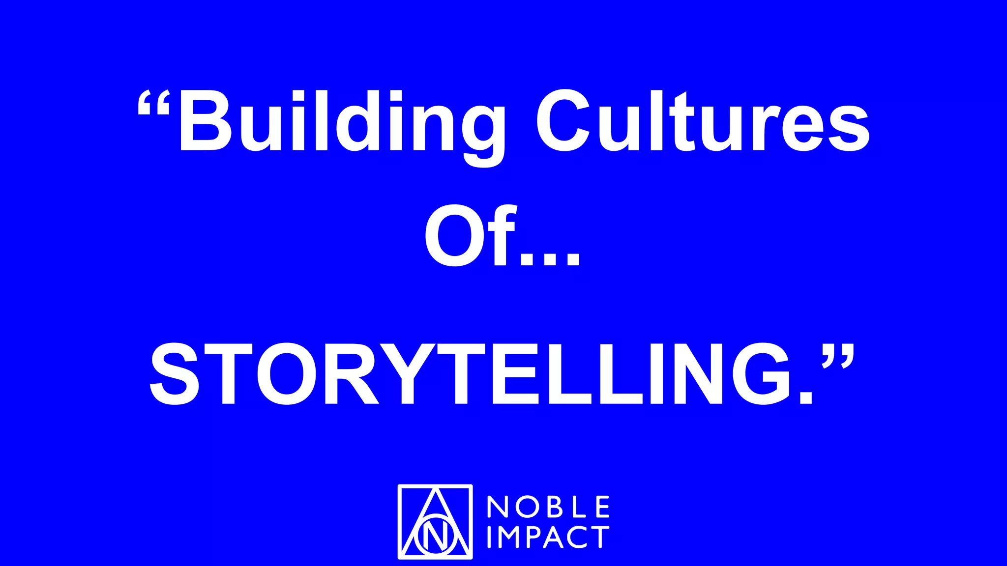 “Building Cultures
Of...
STORYTELLING.”
 