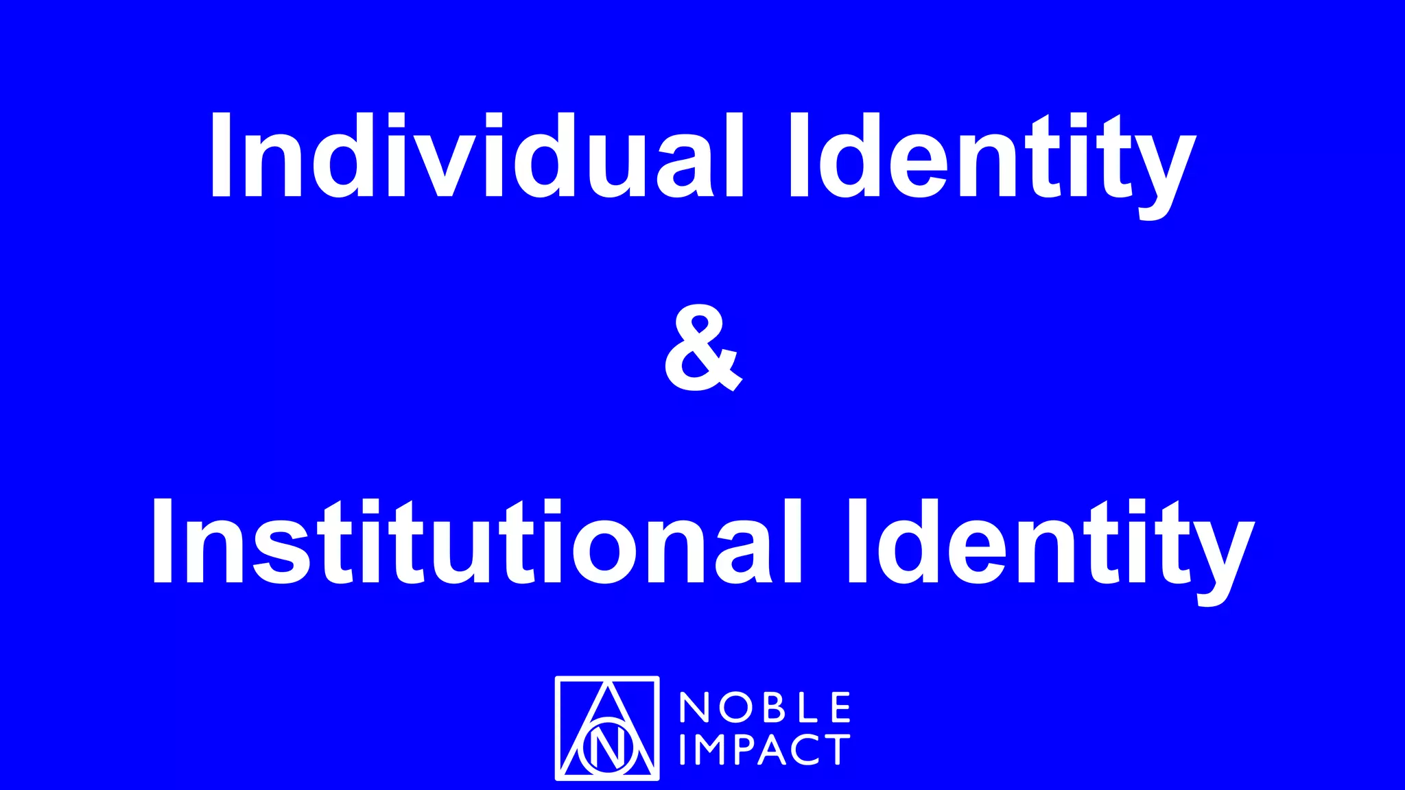 Individual Identity
&
Institutional Identity
 