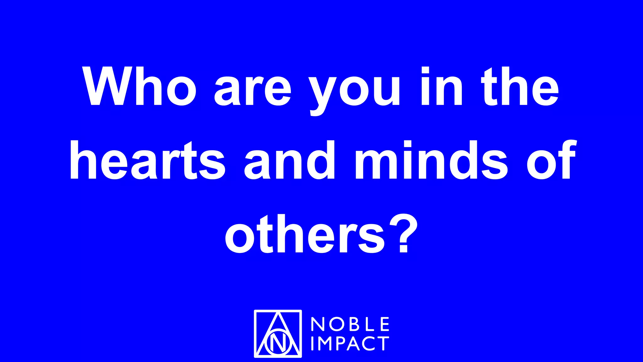 Who are you in the
hearts and minds of
others?
 