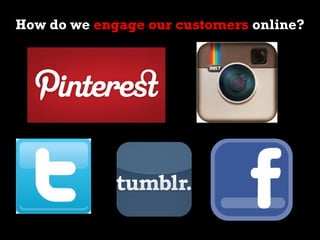 How do we engage our customers online?
 