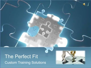 The Perfect Fit Custom Training Solutions 