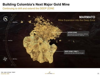 TSX: GCM OTCQX: TPRFF
December 2020
Building Colombia’s Next Major Gold Mine
Continuing to drill and extend the DEEP ZONE
Caldas Gold Corp (TSX-V: CGC, OTCQX: ALLXF) was
formed in a spin out by Gran Colombia Gold in
February 2020; GCM holds a 57.5% equity interest(1).
Exploration drilling is continuing to upgrade and
expand the Deeps Zone mineralization.
The existing mine has been in operation since 1991
and has produced an average of ~24,000 ozs of gold
annually over the last 10 years (2019 – 25,750 ozs).
23
 