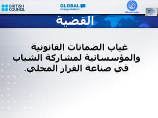 القضية غياب الضمانات القانونية والمؤسساتية لمشاركة الشباب في صناعة القرار المحلي . 