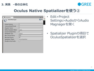 Copyright ? GREE, Inc. All Rights Reserved.
3. g C廯
Oculus Native Spatializerʹ
29
? Edit>Project
Settings>AudioAudio
Magnager_
? Spatializer PluginĿ
OculusSpatializerxk
 
