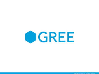 Copyright ? GREE, Inc. All Rights Reserved.
 