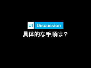 具体的な手順は？
DiscussionUI
 