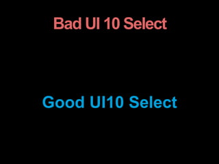 Bad UI 10 Select
Good UI10 Select
 
