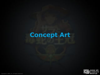 Copyright © GREE, Inc. All Rights Reserved.
Concept Art
Copyright © GREE, Inc. All Rights Reserved.
 