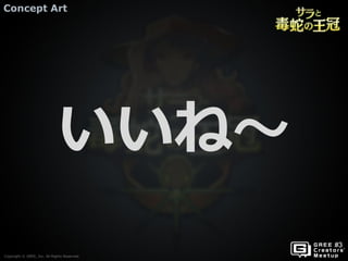 Copyright © GREE, Inc. All Rights Reserved.
Concept Art
Copyright © GREE, Inc. All Rights Reserved.
いいね～
 