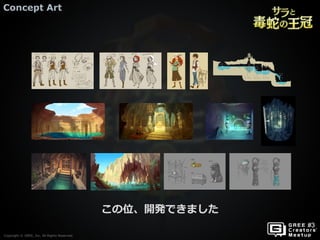 Copyright © GREE, Inc. All Rights Reserved.
Concept Art
Copyright © GREE, Inc. All Rights Reserved.
この位、開発できました
 