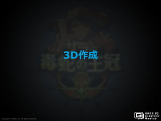 Copyright © GREE, Inc. All Rights Reserved.
3D作成
Copyright © GREE, Inc. All Rights Reserved.
 