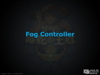 Copyright © GREE, Inc. All Rights Reserved.
Fog Controller
Copyright © GREE, Inc. All Rights Reserved.
 