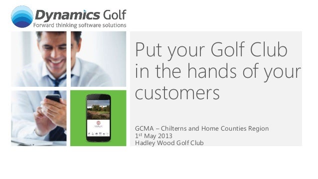 Put your Golf Clubin the hands of yourcustomersGCMA – Chilterns and Home Counties Region1st May 2013Hadley Wood Golf Club 