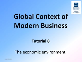 Global Context of
Modern Business
Tutorial 8
The economic environment
23/01/2014

 