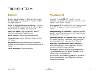 TSX: GCM  OTCQX: TPRFF
February 28, 2019
THE RIGHT TEAM
Management
Lombardo Paredes, CEO ‐ 20+ years of corporate 
leadership and operations management experience in the 
resource sector in Latin America
Mike Davies, CFO – CPA, CA with 20+ years of international 
and public company experience in resource and other 
sectors 
Alessandro Cecchi, VP Exploration – Exploration geologist 
with 20+ years of experience focused gold exploration and 
development in South America
Jose Ignacio Noguera, VP Corporate Affairs – Lawyer with 
20+ years of experience in public and government affairs 
and sustainability in the resource sector in Colombia
Angel Meza, General Manager, Segovia Operations –
Mine engineer with 17+ years of experience in mining 
operations in South America and Africa
Inivaldo Diaz, Technical Manager, Segovia Operations –
Civil mine engineer with 24+ years of experience in the 
mining industry in South America
Gabriel Gaviria, General Manager, Marmato Operations –
Mine engineer with 39+ years of experience in mining 
operations in Colombia
4
Directors
Serafino Iacono, Executive Co‐Chairman – Company co‐
founder with 30+ years of experience in capital markets 
and public companies
Miguel de la Campa, Executive Co‐Chairman – Company 
co‐founder with 30+ years of experience in financing and 
developing mining and other resource projects
Jaime Perez Branger – Executive with 30+ years of 
experience in finance and capital markets
Robert Metcalfe – Lawyer and corporate director
Hernan Martinez – Former Colombian Minister of Mines 
and Energy 
Monica De Greiff – Executive President of the Bogota 
Chamber of Commerce and former Colombian Minister of 
Justice
De Lyle Bloomquist – Corporate director
 