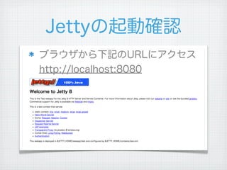 Jettyの起動確認
ブラウザから下記のURLにアクセス
http://localhost:8080
 