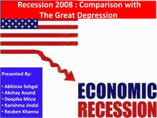 Recession 2008 : Comparison with  The Great Depression Presented By: ,[object Object]