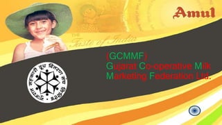 (GCMMF)
Gujarat Co-operative Milk
Marketing Federation Ltd.
 