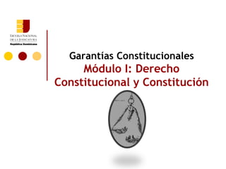 Garantías Constitucionales Módulo I: Derecho Constitucional y Constitución 