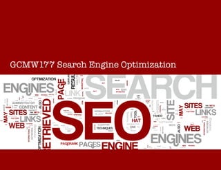 SEO


GCMW177 Search Engine Optimization




                       GCMW177 Search Engine Optimization
 