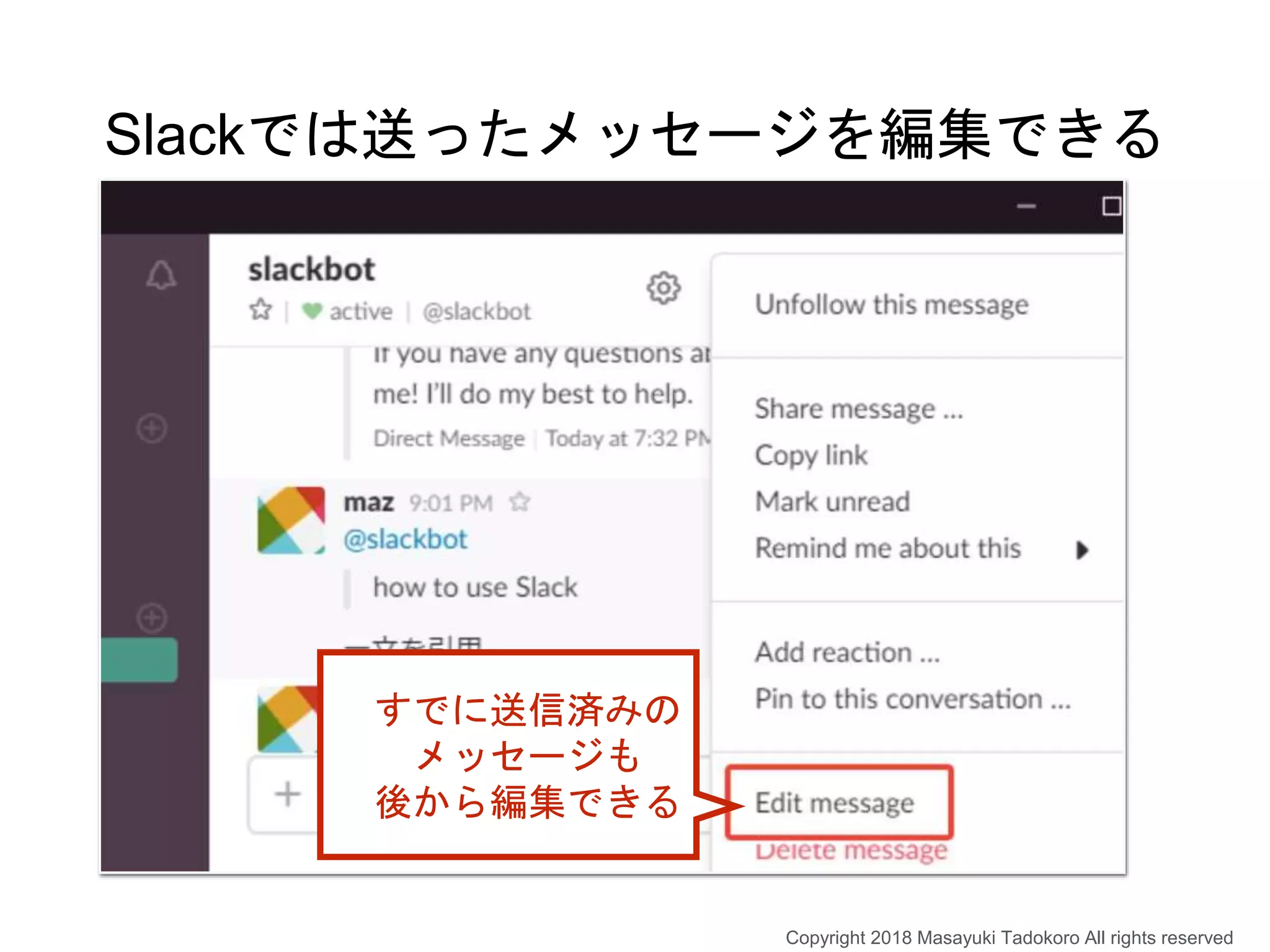 Slackでは送ったメッセージを編集できる
すでに送信済みの
メッセージも
後から編集できる
Copyright 2018 Masayuki Tadokoro All rights reserved
 