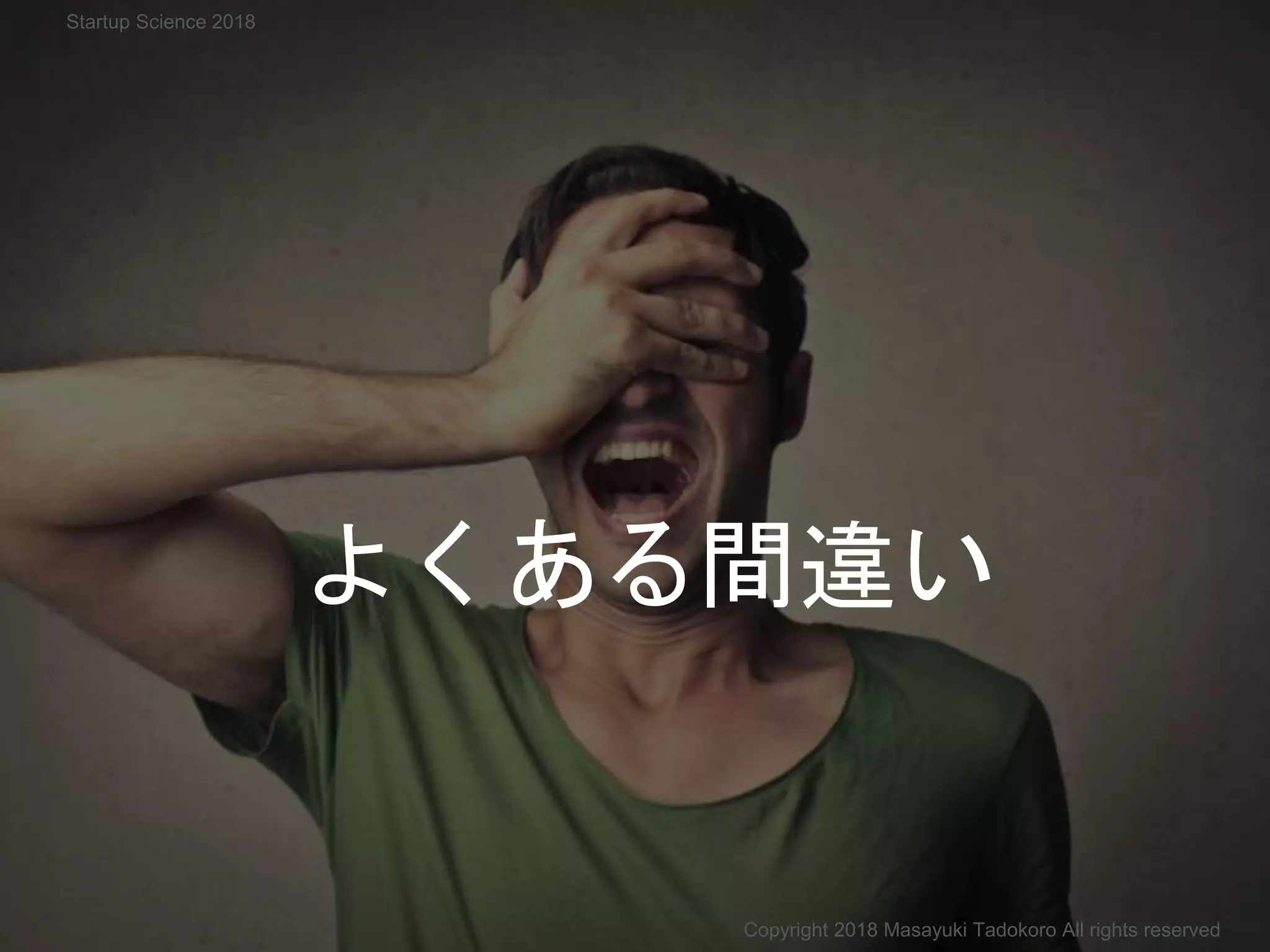 よくある間違い
Copyright 2018 Masayuki Tadokoro All rights reserved
Startup Science 2018
 