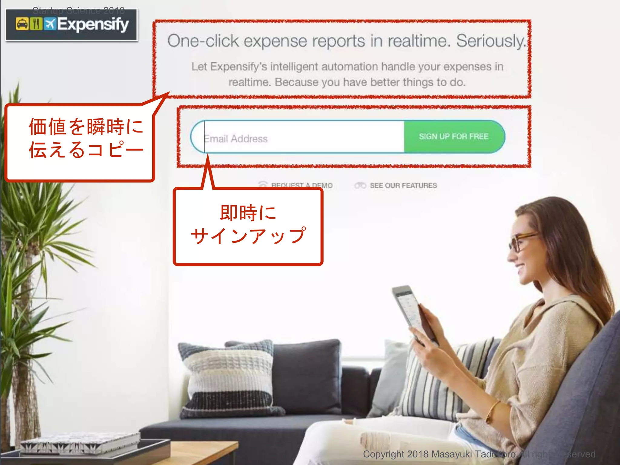 価値を瞬時に
伝えるコピー
即時に
サインアップ
Copyright 2018 Masayuki Tadokoro All rights reserved
Startup Science 2018
 