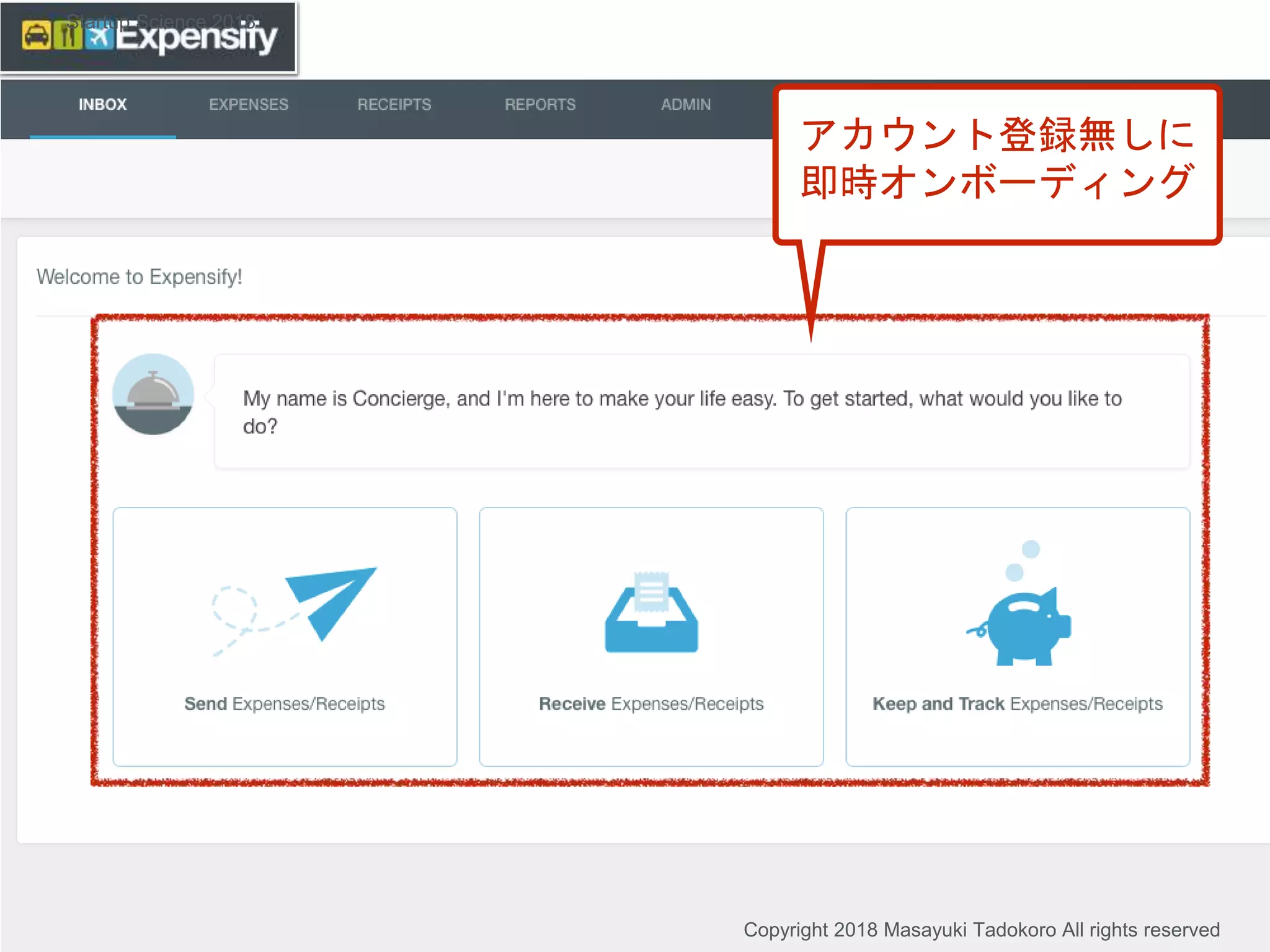 アカウント登録無しに
即時オンボーディング
Copyright 2018 Masayuki Tadokoro All rights reserved
Startup Science 2018
 