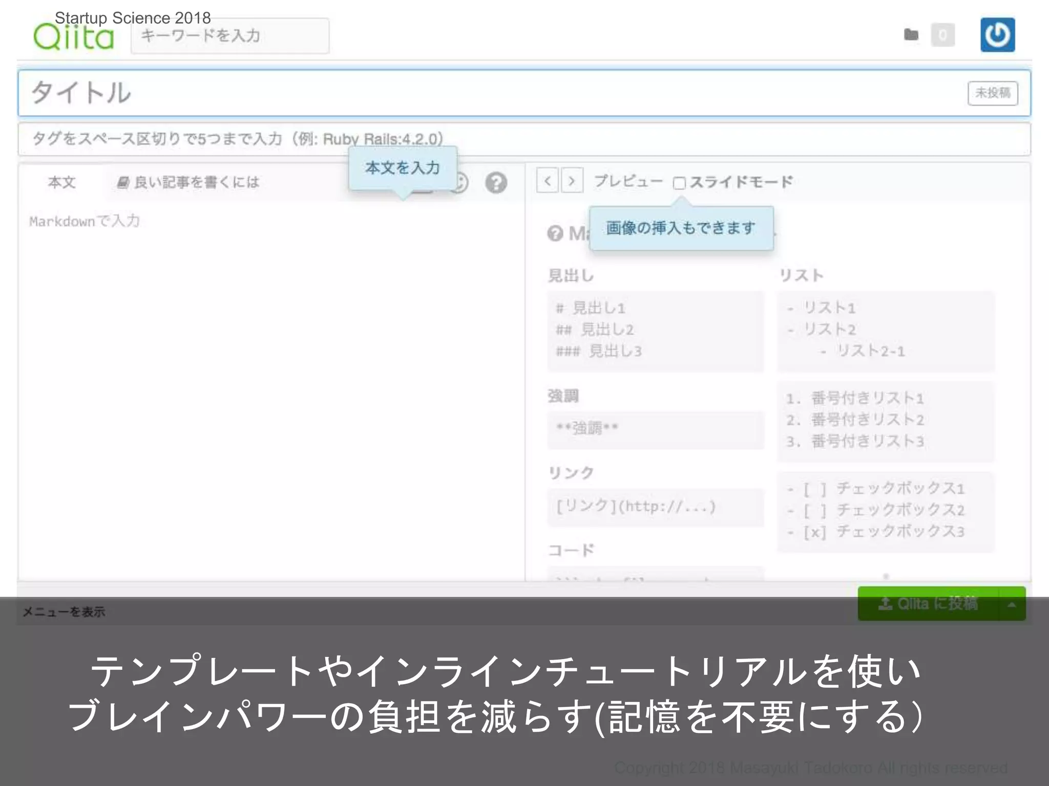 テンプレートやインラインチュートリアルを使い
ブレインパワーの負担を減らす(記憶を不要にする）
Copyright 2018 Masayuki Tadokoro All rights reserved
Startup Science 2018
 