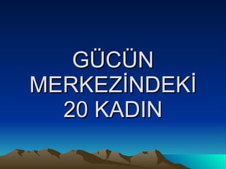 GÜCÜN MERKEZİNDEKİ 20 KADIN 