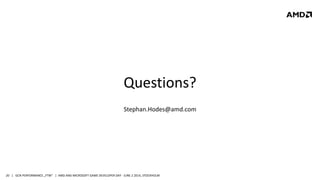 | GCN PERFORMANCE „FTW“ | AMD AND MICROSOFT GAME DEVELOPER DAY - JUNE 2 2014, STOCKHOLM20
Questions?
Stephan.Hodes@amd.com
 