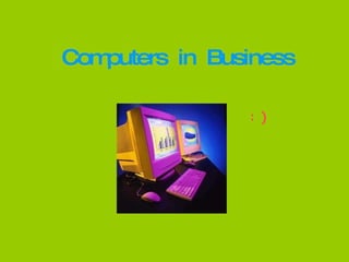 Computers  in  Business : ) 