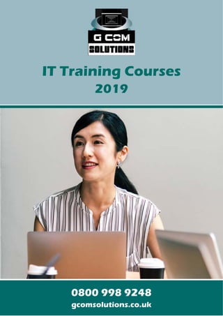 IT Training Courses
2019
0800 998 9248
gcomsolutions.co.uk
 