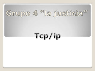 Grupo 4 “la justicia” Tcp/ip 
