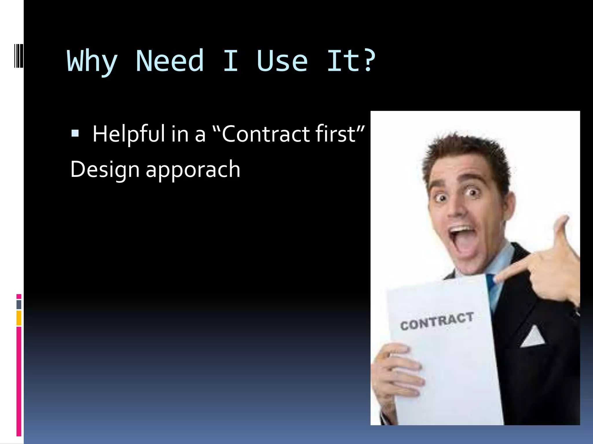 Why Need I Use It?
Helpful in a “Contract first”
Design apporach