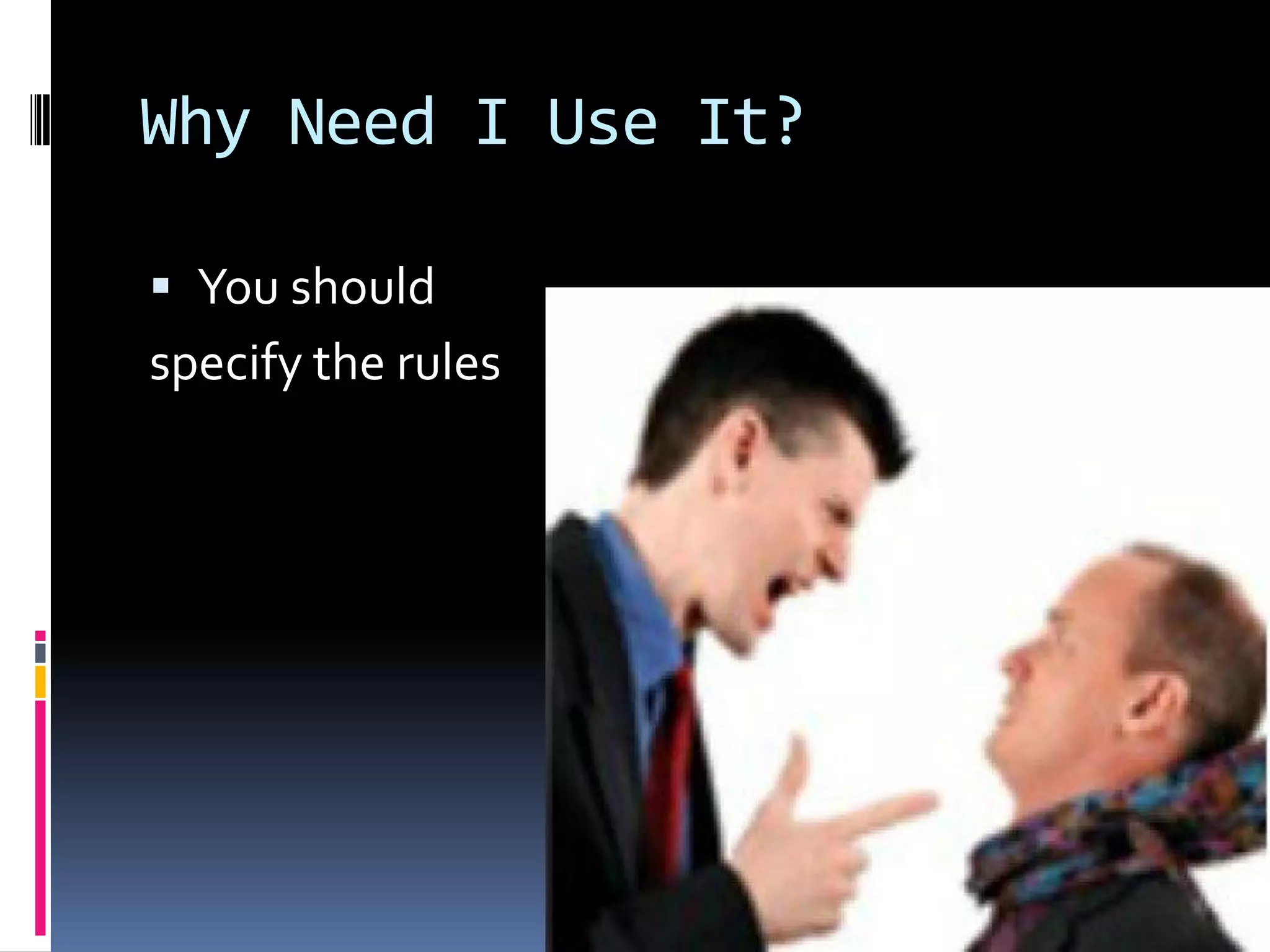 Why Need I Use It?
You should
specify the rules