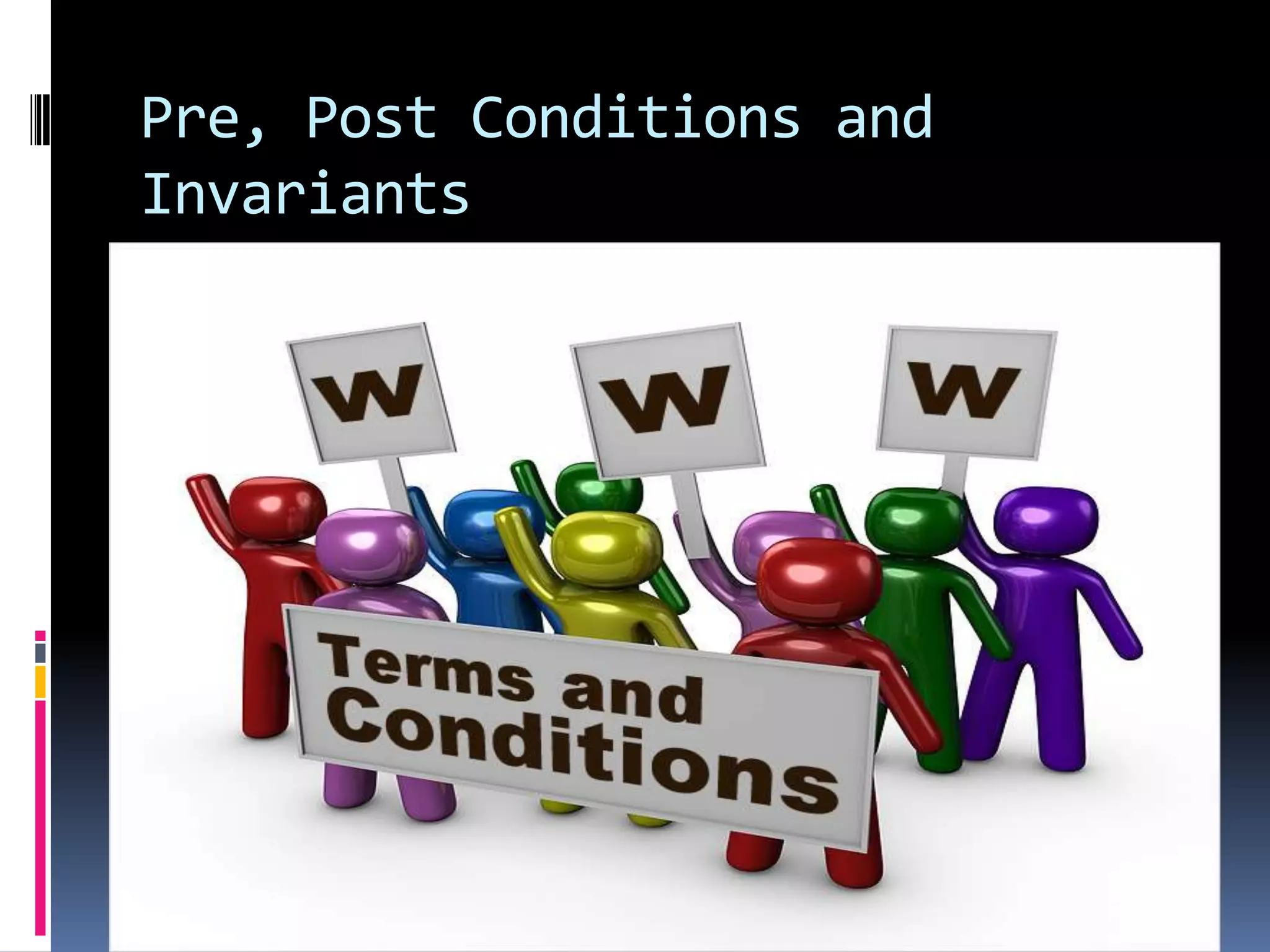 Pre, Post Conditions and
Invariants