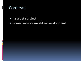 Contras
It’s a beta project
Some features are still in development