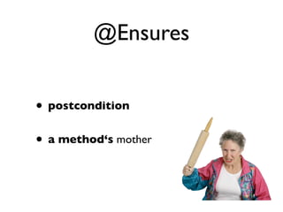 @Ensures


• postcondition
• a method‘s mother
 