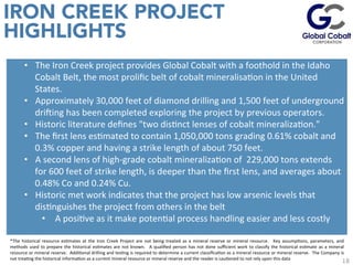 18 
IRON CREEK PROJECT 
HIGHLIGHTS 
• The 
Iron 
Creek 
project 
provides 
Global 
Cobalt 
with 
a 
foothold 
in 
the 
Ida...