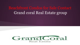 Beachfront Condos for Sale Contact
Grand coral Real Estate group

 