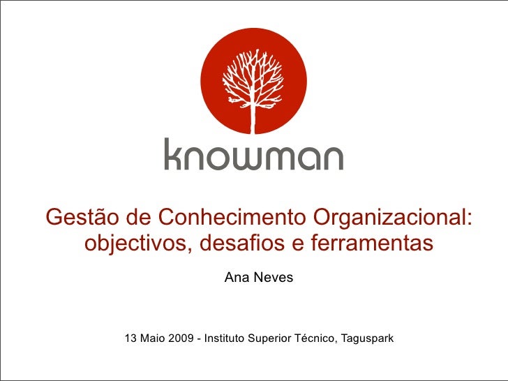 Gestão de Conhecimento Organizacional:
   objectivos, desafios e ferramentas
                          Ana Neves



      ...