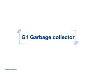 G1 Garbage collector
Garbage Collectors: G1
 