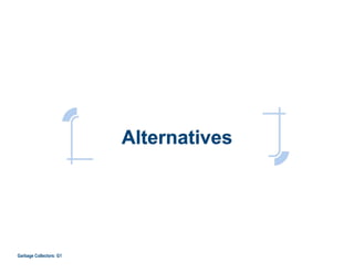 Alternatives
Garbage Collectors: G1
 