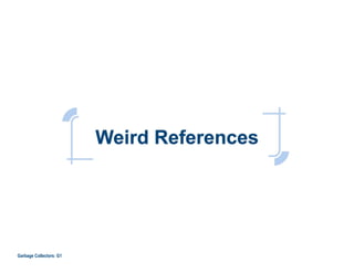 Weird References
Garbage Collectors: G1
 