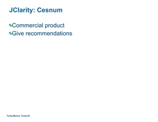 JClarity: Cesnum
Commercial product
Give recommendations
Tuning Memory: Tuning GC
 