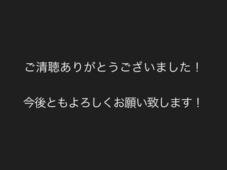 ご清聴ありがとうございました！
!
今後ともよろしくお願い致します！
 
